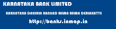 KARNATAKA BANK LIMITED  KARNATAKA DAKSHIN KANNAD BELMA BELMA DERLAKATTE  banks information 